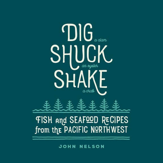 Dig, Shuck, Shake: Fish & Seafood Recipes